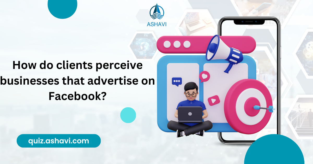 How do clients perceive businesses that advertise on Facebook?